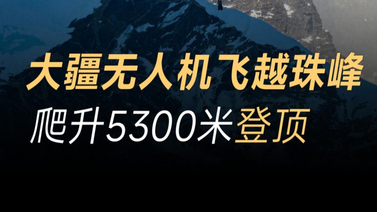 大疆无人机飞越珠峰,爬升5300米登顶