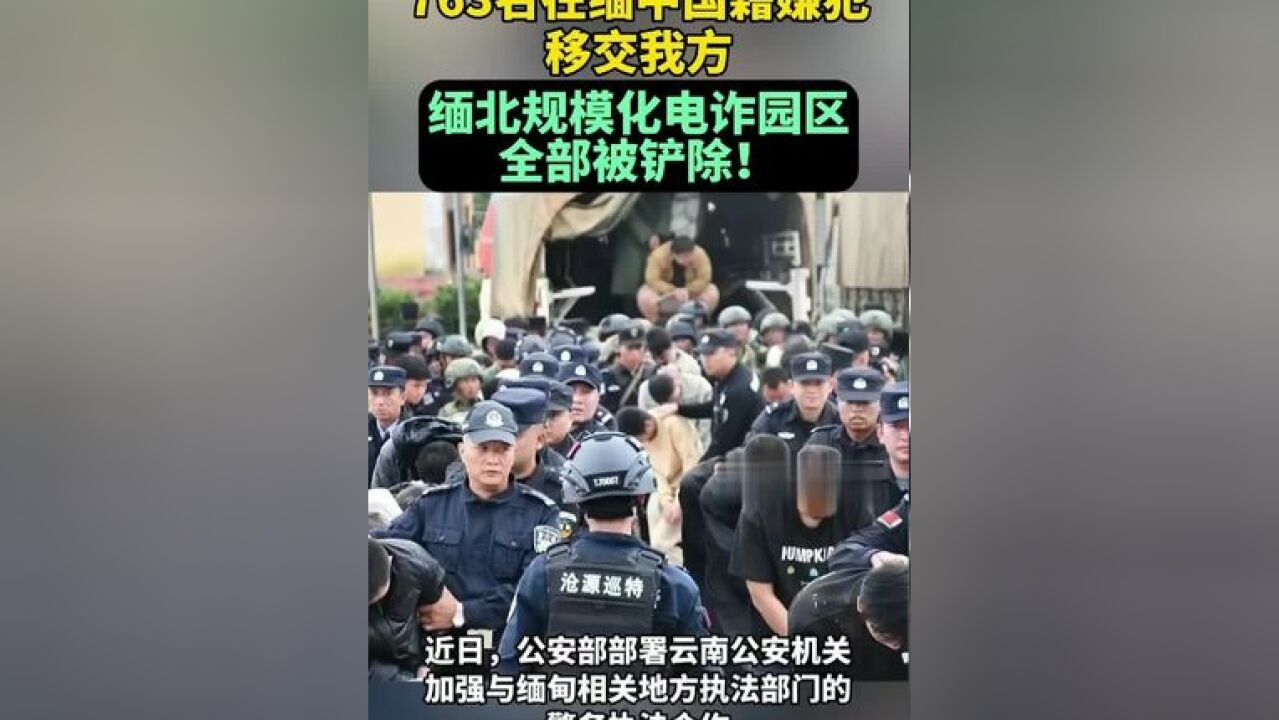 763名在缅中国籍嫌犯移交我方,缅北规模化电诈园区全部被铲除