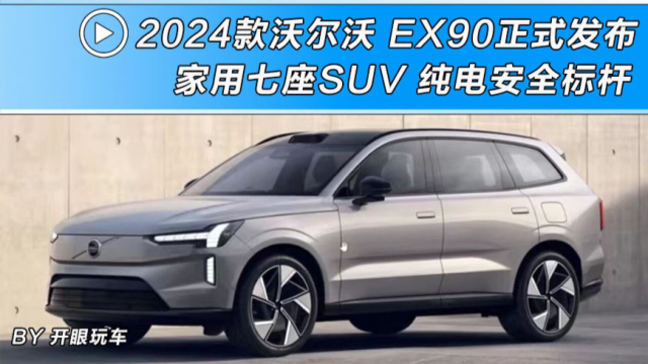 海外新车|2024款沃尔沃EX90:纯电家用SUV,驾驶安全有保障