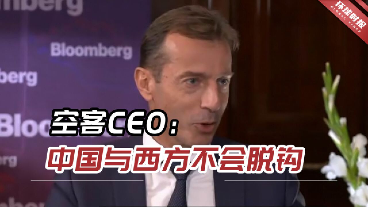 空客CEO:中国与西方不会脱钩,分裂是一件“不可想象”的事