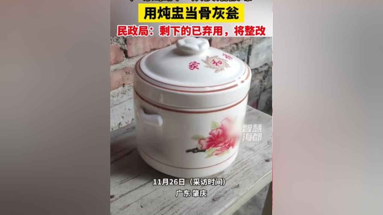 广东肇庆一殡仪馆被曝用炖盅当骨灰瓮,民政局:剩下的已弃用,将整改