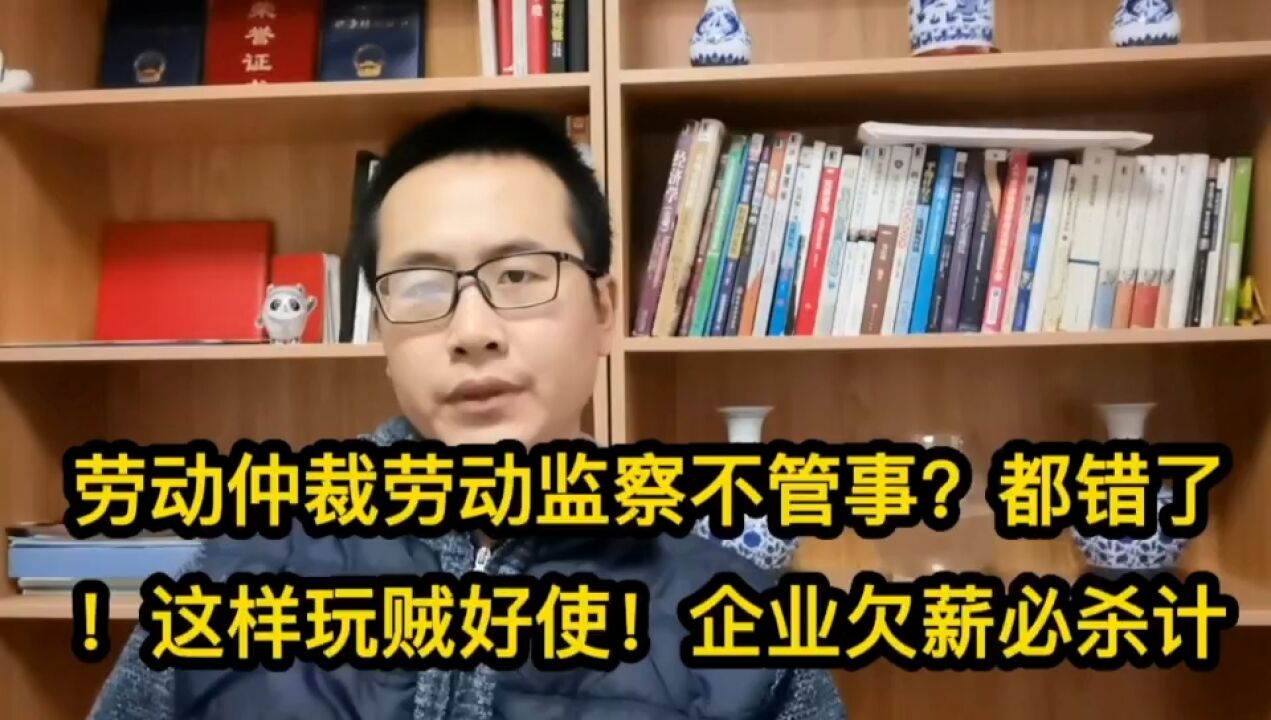 劳动仲裁劳动监察不管事?都错了!这样玩贼好使!企业欠薪必杀计