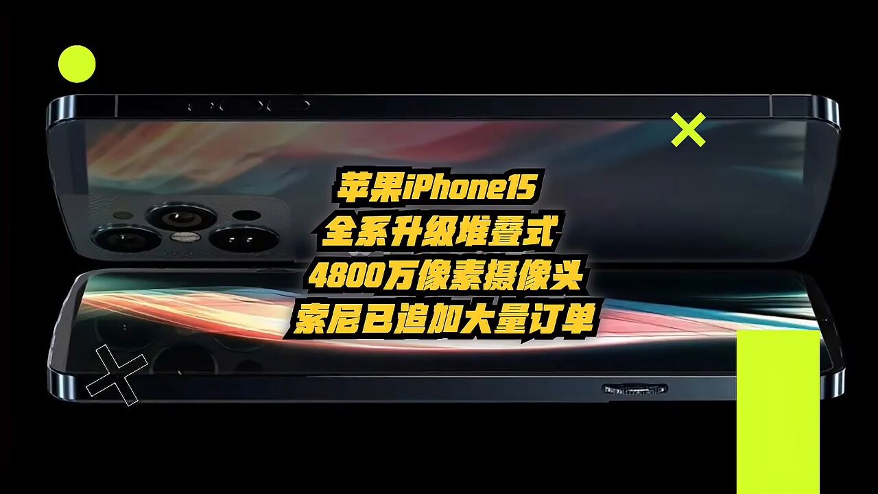 苹果iPhone15全系升级堆叠式4800万像素摄像头,索尼追加大量订单