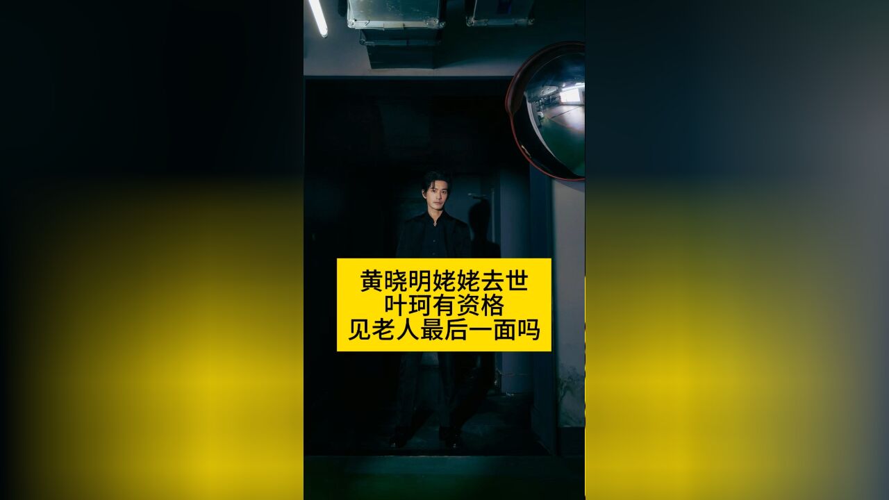 黄晓明姥姥去世,叶珂有资格见老人最后一面吗