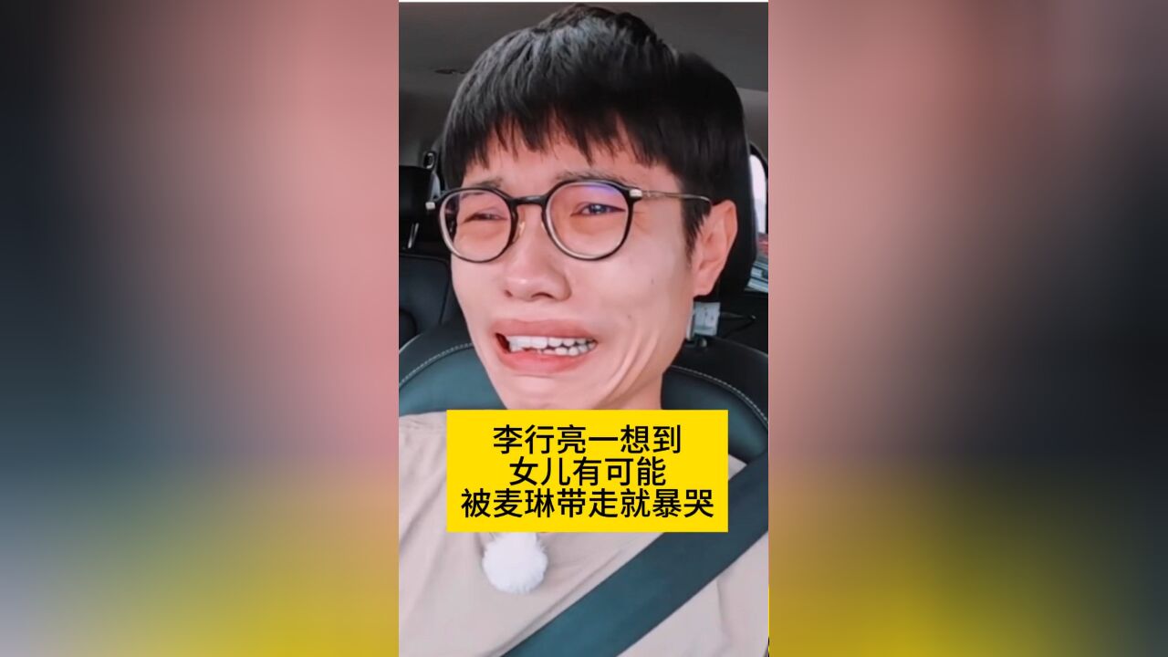 李行亮一想到女儿有可能被麦琳带走就爆哭