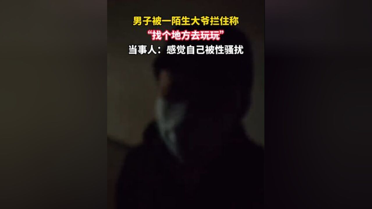 12月1日,江苏无锡,男子被一陌生大爷拦住称“找个地方去玩玩”,当事人:感觉自己被性骚扰