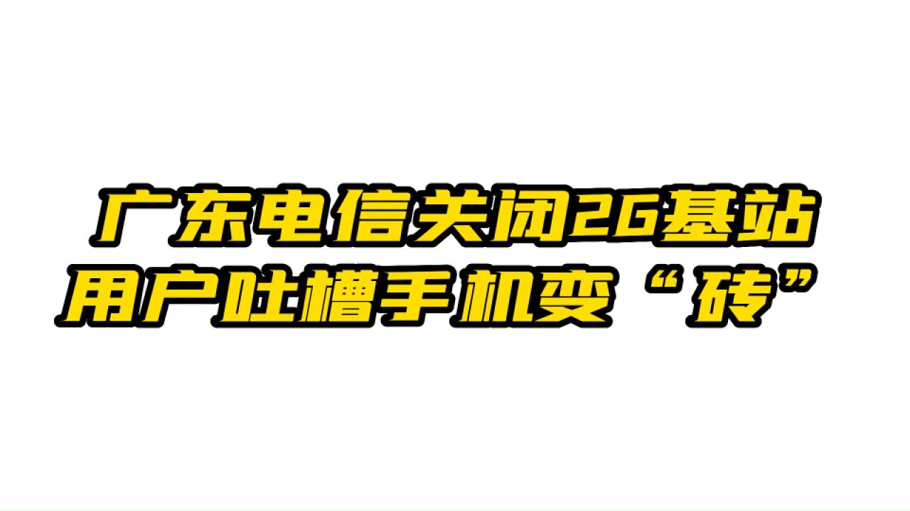 电信关闭2G基站手机变“砖”?律师:或涉嫌侵害消费者知情权