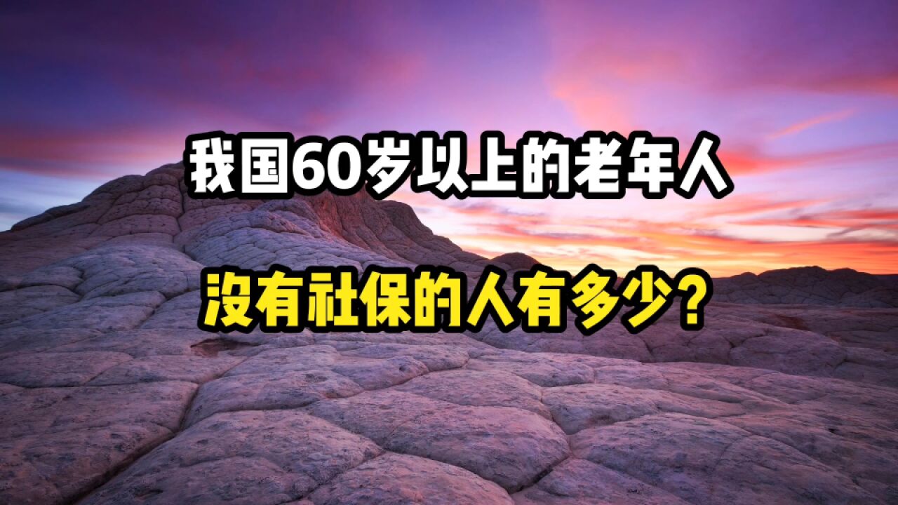 我国60岁以上的老年人,没有社保的人有多少?