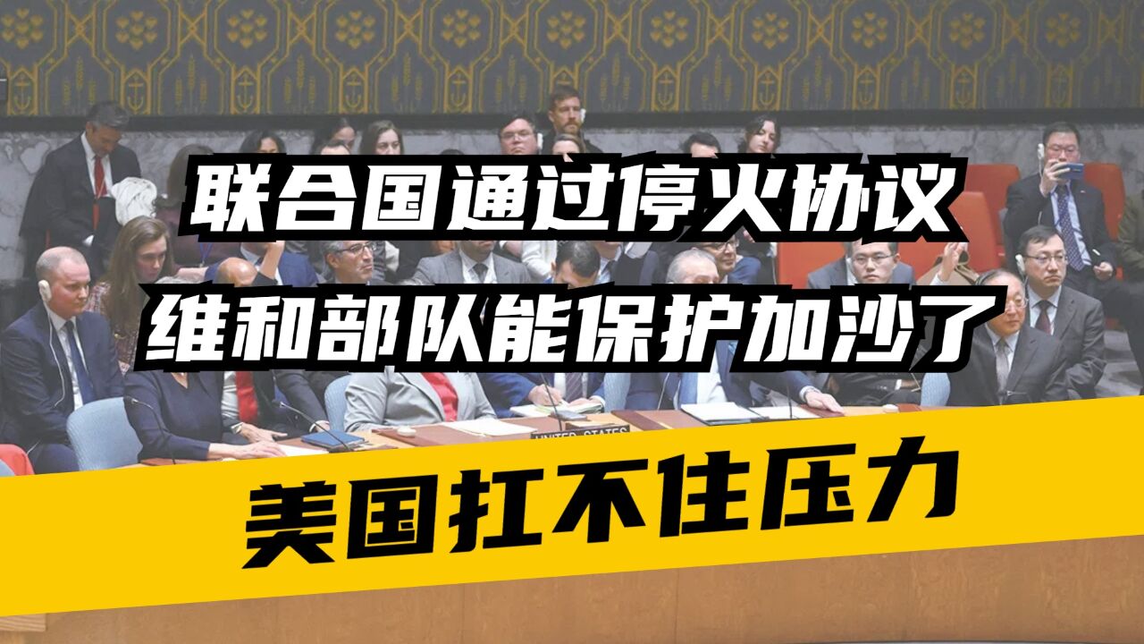 美国扛不住压力,联合国通过停火协议,维和部队能保护加沙了