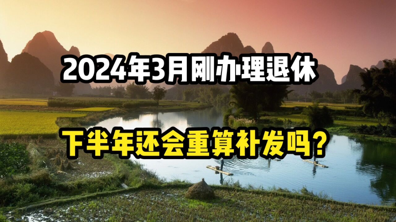 2024年3月刚办理退休,下半年还会重算补发吗?