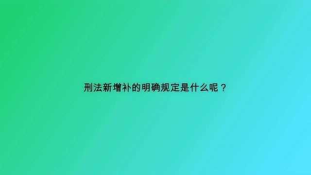 刑法新增补的明确规定是什么呢?