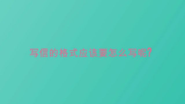 写信的格式应该要怎么写呢?