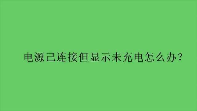 电源己连接但显示未充电怎么办?