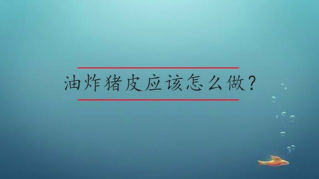 油炸猪皮应该怎么做?