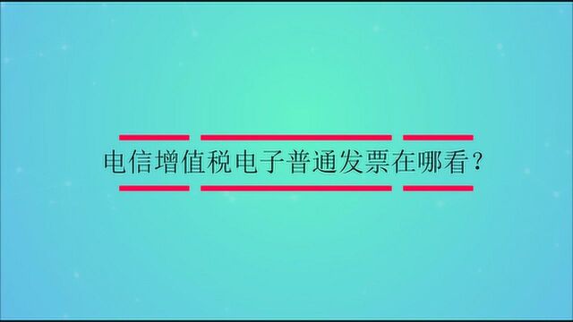 电信增值税电子普通发票在哪看?