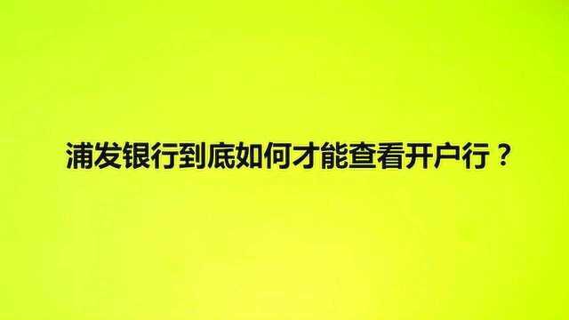 浦发银行到底如何才能查看开户行?