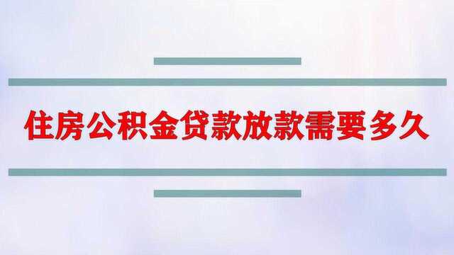 住房公积金贷款放款需要多久