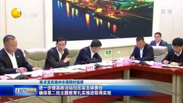 陈求发在锦州市调研组织座谈会