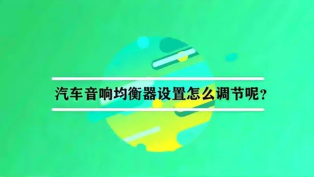 汽车音响均衡器设置怎么调节呢?