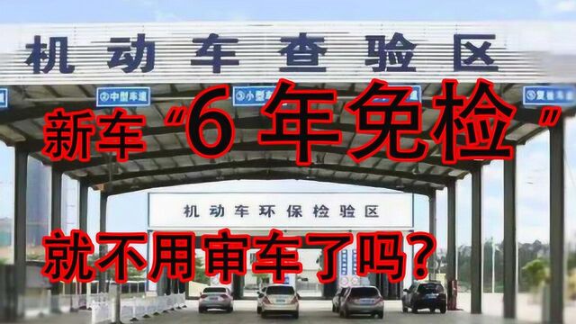 新车六年免检就不用审车了吗?现在还有人不清楚,新手更要弄明白