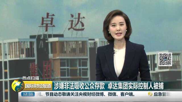 涉嫌非法吸收公众存款,卓达集团实际控制人被捕