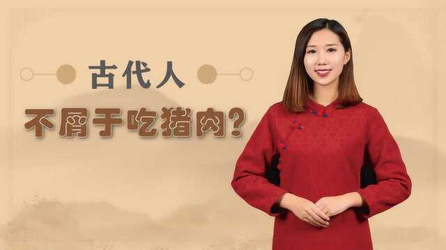 俗话说“君子不食溷豚”,古代人不屑于吃猪肉,原因有三个