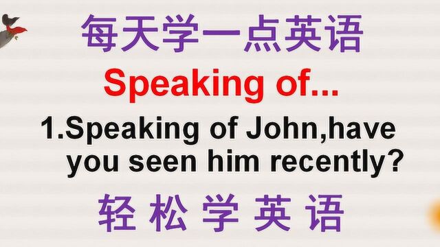 学英语:老外说的speaking of什么意思?今天的英语告诉你!