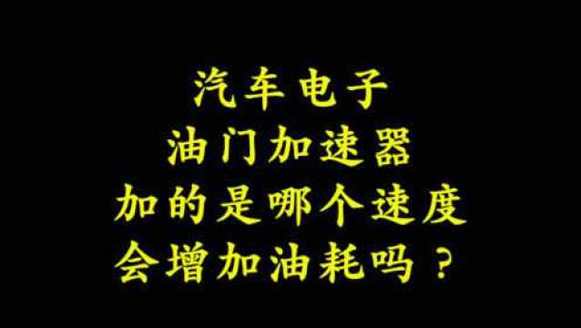 汽车电子油门加速器,加的是哪个速度,会增加油耗吗?