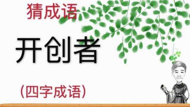 趣味学猜成语:开创者,四字成语,智商上线猜猜吧