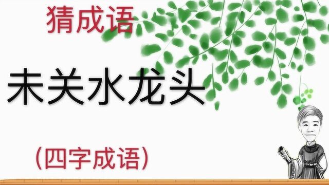 趣味学猜成语:未关水龙头,四字成语,大家猜到没有?