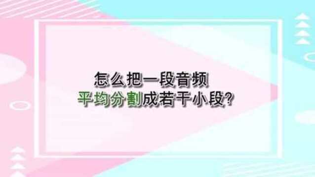 怎么把一段音频平均分割成若干小段?—江下办公