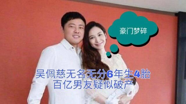 吴佩慈豪门梦碎:无名无分6年生4胎,如今百亿男友被疑破产