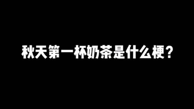 听说还有人不知道秋天的第一杯奶茶是什么梗?