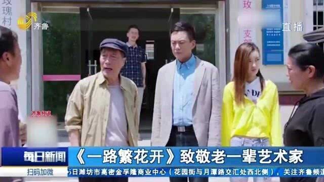 老戏骨压阵飙演技 《一路繁花开》致敬老一辈艺术家