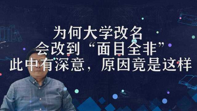 为何大学改名,会改到“面目全非”?此中有深意,原因竟是这样