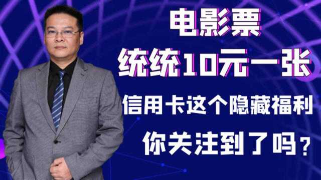 【干货】电影票统统10元一张,信用卡这个隐藏福利你关注到了吗