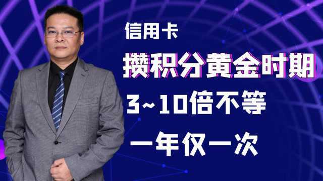 【干货】信用卡攒积分的黄金时期,3到10倍不等,一年仅一次