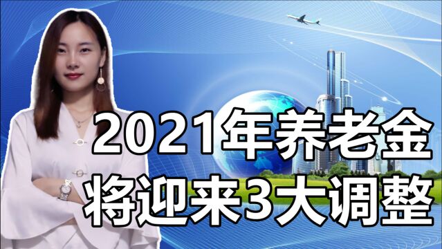 事关上亿退休老人!2021年养老金或将迎来3个变化,值得大家期待