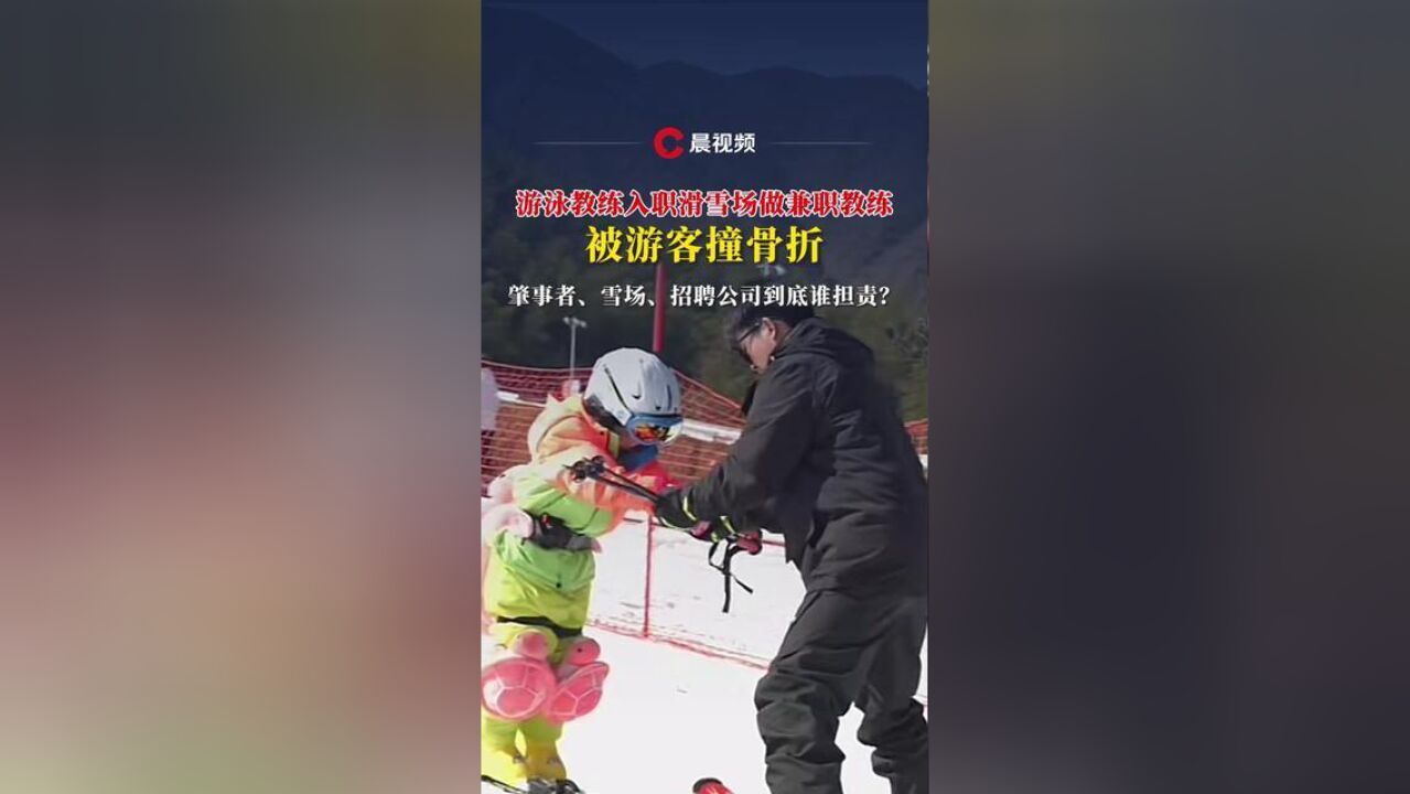 晨意帮忙丨游泳教练入职滑雪场做兼职教练被游客撞骨折,肇事者、雪场、招聘公司到底谁担责?