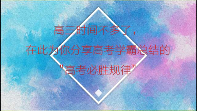 高三时间不多了,在此为你分享高考学霸总结的“高考必胜规律”