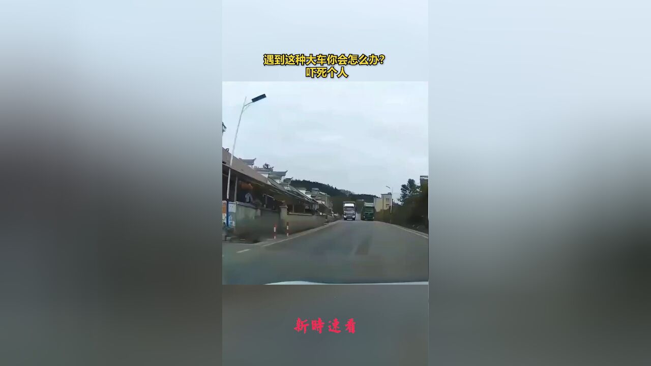 遇到这种大车怎么办?吓死个人