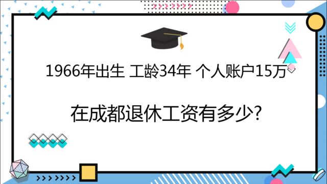 1966年出生,工龄34年,个人账户15万, 在成都退休工资有多少?