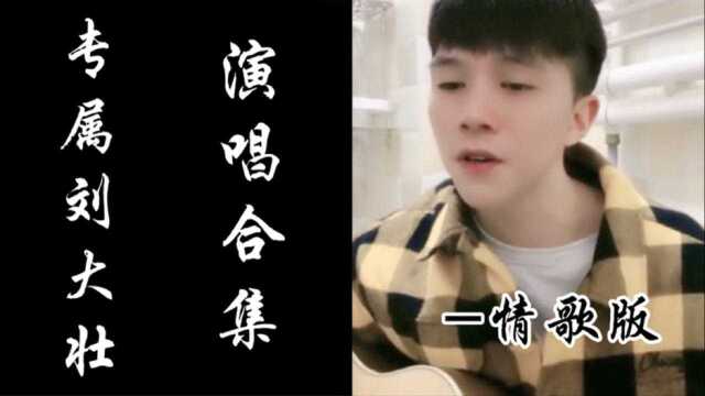 专属刘大壮演唱合集,你更喜欢哪一首?情歌版