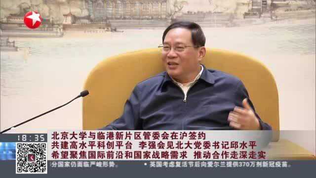 北京大学与临港新片区管委会在沪签约 共建高水平科创平台 李强会见北大党委书记邱水平 希望聚焦国际前沿和国家战略需求 推动合作走深走实