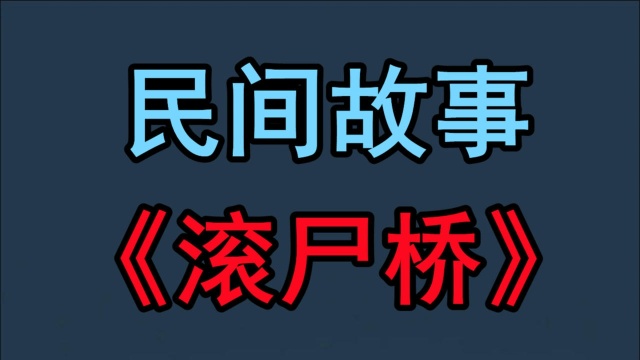 民间故事《滚尸桥》小时候每次经过滚尸桥都是汗毛倒立心生冰凉的