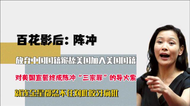 陈冲放弃国籍跪舔美国,终成她“三宗罪”的导火索,金星咬牙痛批