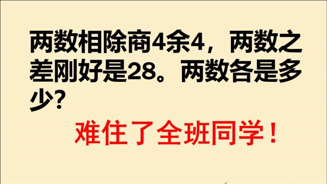 两数相除商4余4,两数之差刚好是28.两数各是多少?难住全班同学