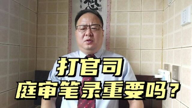 打官司,你认识庭审笔录吗?你知道庭审笔录的重要性吗?