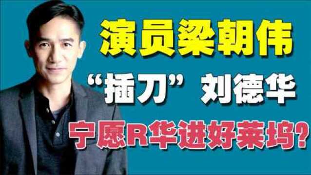 国家一级演员梁朝伟:曾“插刀”刘德华,现宁愿辱华进好莱坞?