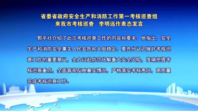 省委省政府安全生产和消防工作第一考核巡查组来我市考核巡查 李明远作表态发言